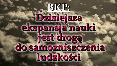 BKP: Dzisiejsza ekspansja nauki jest drogą do samozniszczenia ludzkości