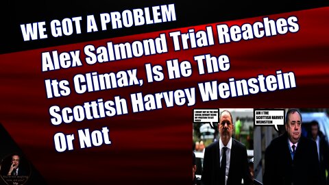 Alex Salmond Trial Reaches Its Climax, Is He The Scottish Harvey Weinstein Or Not