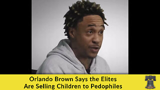 Orlando Brown Says the Elites Are Selling Children to Pedophiles