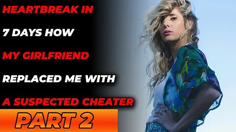 Heartbreak in 7 Days: How My Girlfriend Replaced Me with a Suspected Cheater. Part 2. (R/Cheating)