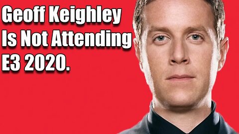 After ANOTHER Leak, Geoff Keighley Is Not Attending E3 2020