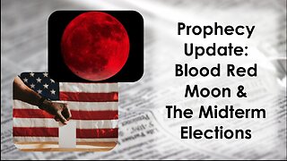 Prophecy Update: The Blood Red Moon And The Midterm Elections