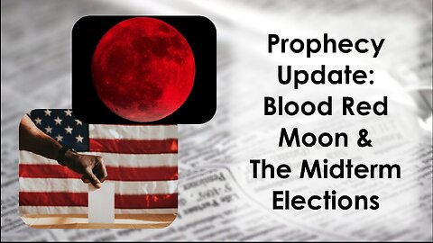 Prophecy Update: The Blood Red Moon And The Midterm Elections