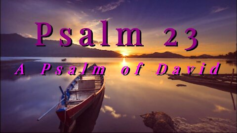 Psalm 23 A Psalm of David, The Lord is my shepherd