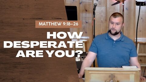 How Desperate Are You? — Matthew 9:18–26 (Traditional Worship)