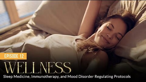 WELLNESS: Sleep Medicine, Immunotherapy, and Mood Disorder Regulating Protocols (Episode 12)