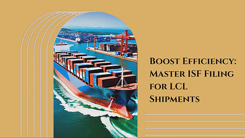 Unlocking Efficiency: The Power of ISF Filing for LCL Shipments