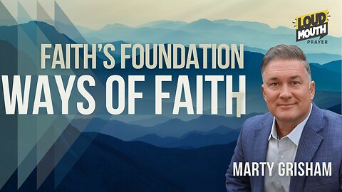 Prayer | WAYS OF FAITH - 02 - Faith’s Foundation - Marty Grisham of Loudmouth Prayer