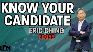 Know Your Candidate - Eric Ching (LFM Ep.055)