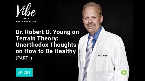 Dr. Robert O. Young on Terrain Theory: Unorthodox Thoughts on How to Be Healthy (Part I)