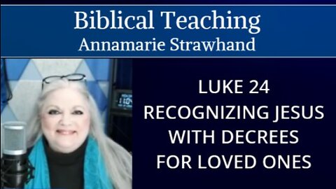 Biblical Teaching: Luke 24 Recognizing Jesus with Decrees For Loved Ones