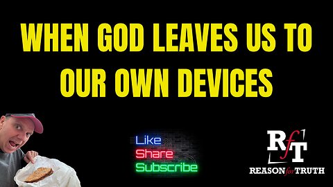 When God Leaves You To Your Own Devices