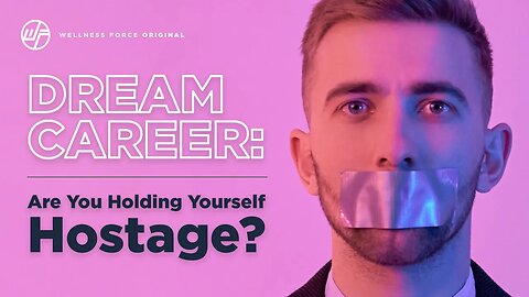 DREAM CAREER: Are You Holding Yourself Hostage? | Wellness Force #Podcast