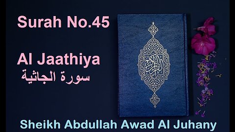 Quran Surah No.45 Al Jaathiya سورة الجاثية Sheikh Abdullah Awad Al Juhany - With Eng Translation