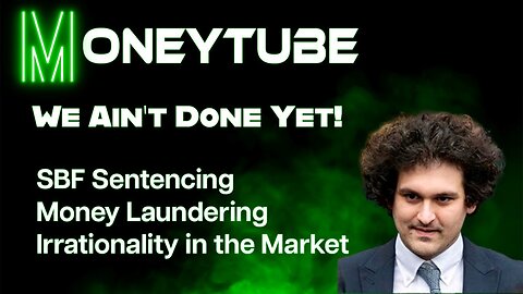 We Ain't Done Yet! SBF Sentencing, Money Laundering All Around and Irrationality in the Market!