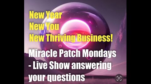 Miracle Patch Mondays – Live Show – New Year! New You! New Thriving Business!