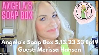 Angela's Soap Box 5.13.23 S3Ep19 VIDEO -- Guest: Investigative Reporter Merissa Hansen