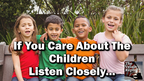 If You Care About The Children Listen Closely…