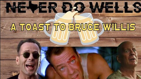 Ne'er Do Wells : A Toast To Bruce Willis