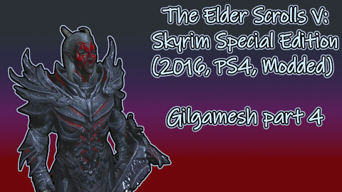 The Elder Scrolls V: Skyrim SE(2016, PS4, Modded) Longplay - Gilgamesh part 4(No commentary)