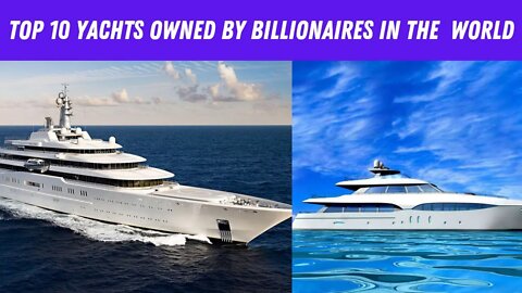 Top 10 Yachts owned by Billionaires in the world