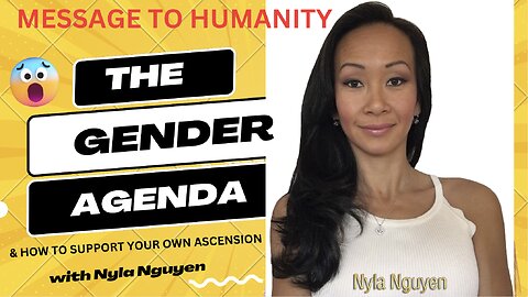 ESSENTIAL MESSAGE TO HUMANITY - WHY DO WE HAVE A GENDER AGENDA DISCUSSION with NYLA NGUYEN