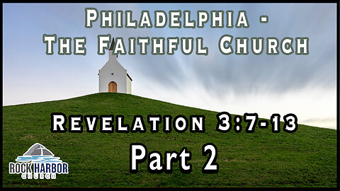 Philadelphia: The Faithful Church [Revelation 3:7-13] Part 2 Session #20