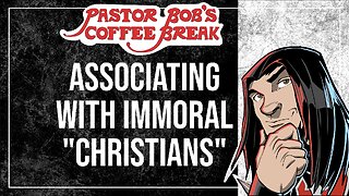 ASSOCIATING WITH IMMORAL "CHRISTIANS" / Pastor Bob's Coffee Break