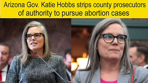 Arizona Gov. Katie Hobbs strips county prosecutors of authority to pursue abortion cases | Katie