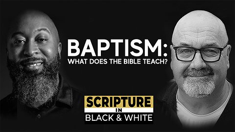 Scripture in Black & White: Episode #15 - Baptism: What Does the Bible Teach?