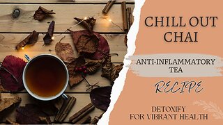 DETOXIFY FOR VIBRANT HEALTH, Recipe, Chill Out Chai, Anti-inflammatory Herbal Tea