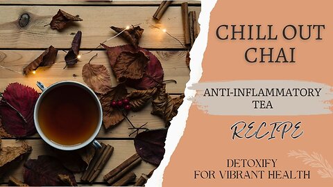 DETOXIFY FOR VIBRANT HEALTH, Recipe, Chill Out Chai, Anti-inflammatory Herbal Tea