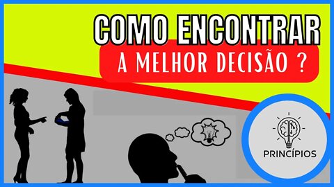 COMO ENCONTRAR A MELHOR DECISÃO | PRINCÍPIOS #08