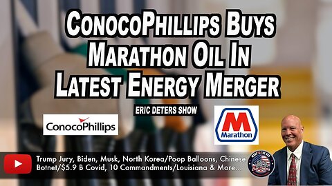 ConocoPhillips Buys Marathon Oil In Latest Energy Merger | Eric Deters Show