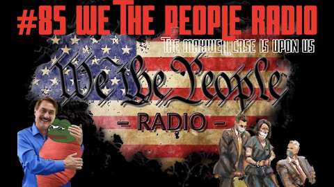 #85 We The People Radio - The Maxwell Case is Upon US