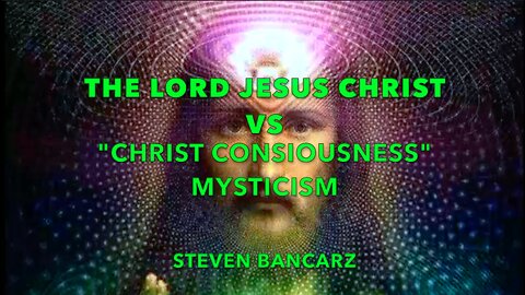 The Lord Jesus Christ vs "Christ Consciousness" Mysticism