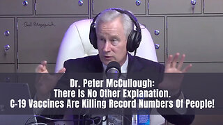 Dr. McCullough: There Is No Other Explanation. C-19 Vaccines Are Killing Record Numbers Of People!
