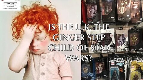 RANT: IS THE U.K. THE GINGER STEP CHILD OF STAR WARS?