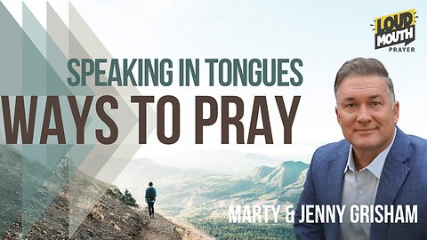 Prayer | WAYS TO PRAY - 21 - SPEAKING IN TONGUES with Marty & Jenny Grisham
