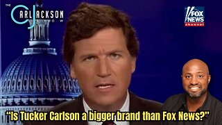 “Is Tucker Carlson a bigger brand than Fox News?”