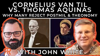 Cornelius Van Til Vs. Thomas Aquinas | Why Many Reject Postmil & Theonomy | with John White