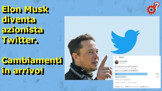 Elon Musk diventa azionista di Twitter - Twitter non sarà più lo stesso, cambiamenti in arrivo!