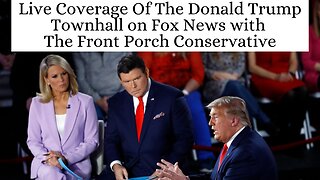 Live Coverage Of The Donald Trump Townhall On Fox News with The Front Porch Conservative