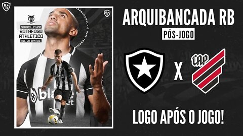 PÓS-JOGO BOTAFOGO X ATHLETICO-PR | ARQUIBANCADA RB