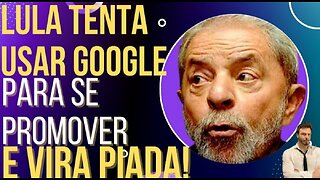 JOKE: Lula tried to use Google to promote himself, but it became a joke! by HiLuiz