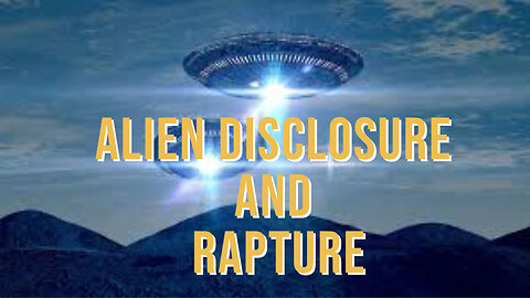 The next step in Alien Disclosure - Why Now? Are they getting us ready for the Rapture?