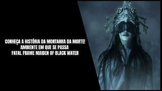 Conheça a História da Montanha da Morte! Ambiente em que se passa Fatal Frame Maiden of Black Water