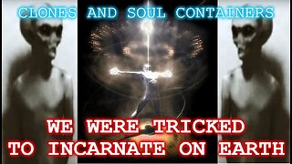 Aliens, Clones and Soul Containers. How our Souls were Tricked to Incarnate on Planet Earth