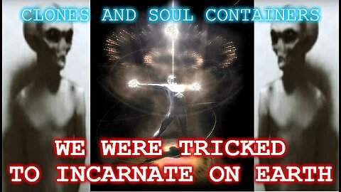 Aliens, Clones and Soul Containers. How our Souls were Tricked to Incarnate on Planet Earth