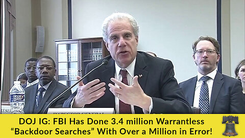 DOJ IG: FBI Has Done 3.4 million Warrantless “Backdoor Searches” With Over a Million in Error!